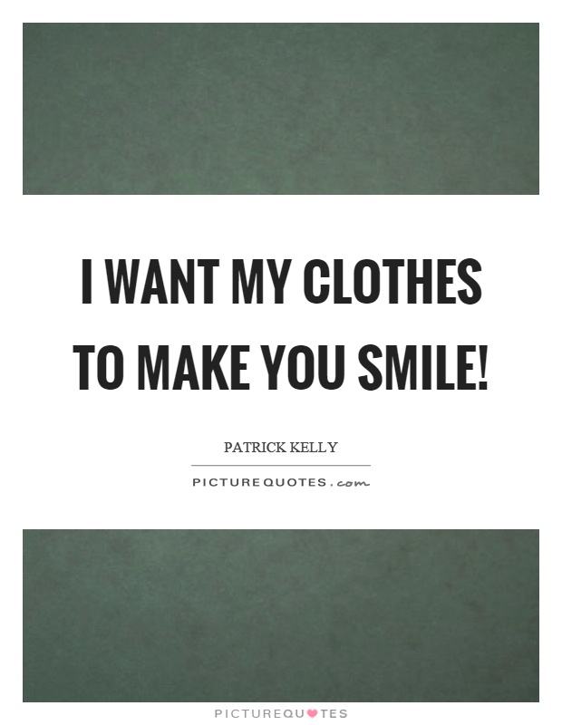 I want my clothes to make you smile! Picture Quote #1