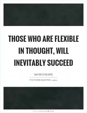 Those who are flexible in thought, will inevitably succeed Picture Quote #1
