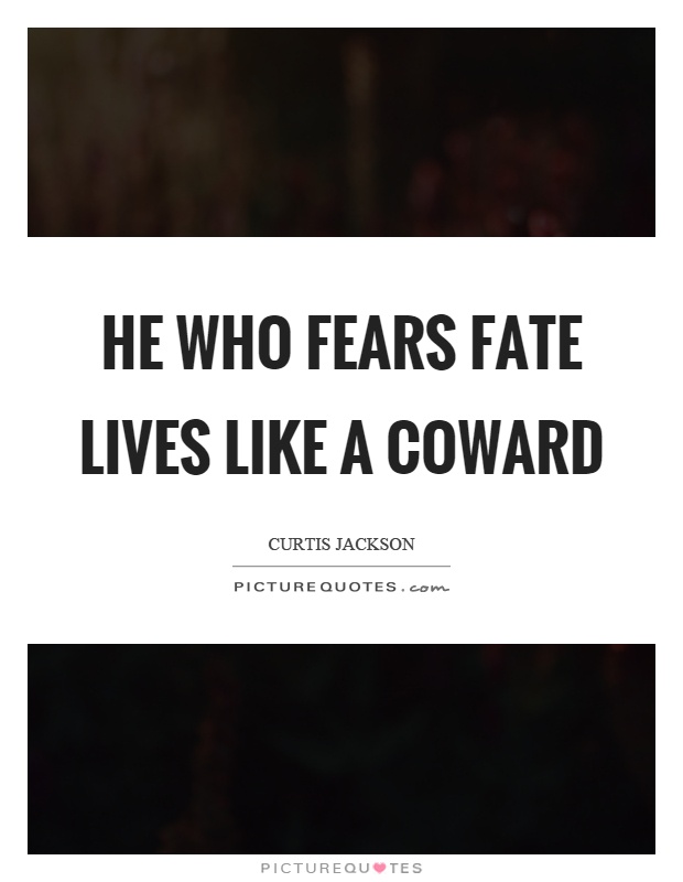 He who fears fate lives like a coward Picture Quote #1