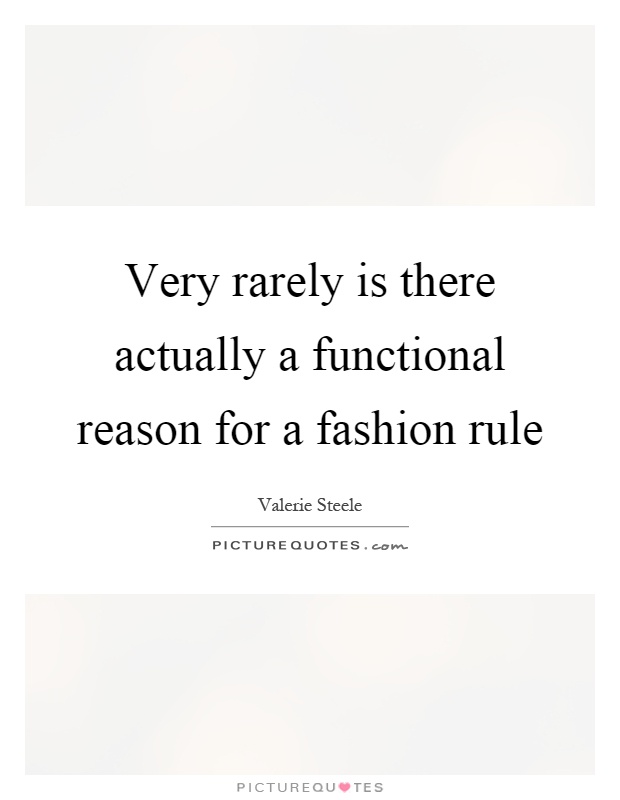 Very rarely is there actually a functional reason for a fashion rule Picture Quote #1