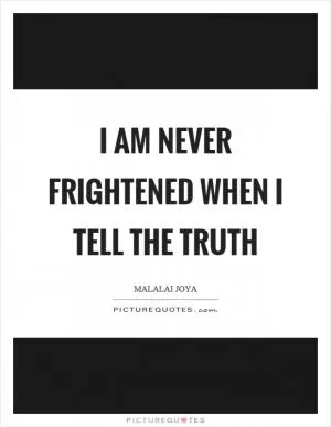I am never frightened when I tell the truth Picture Quote #1