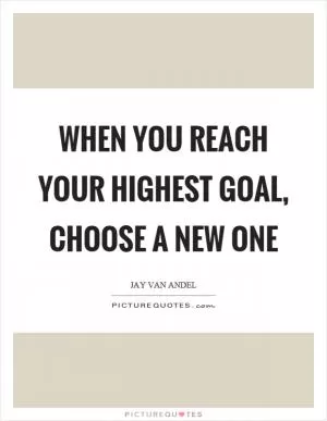 When you reach your highest goal, choose a new one Picture Quote #1