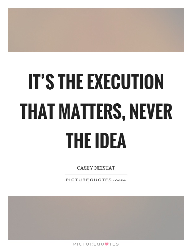 It's the execution that matters, never the idea Picture Quote #1