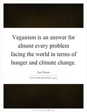 Veganism is an answer for almost every problem facing the world in terms of hunger and climate change Picture Quote #1
