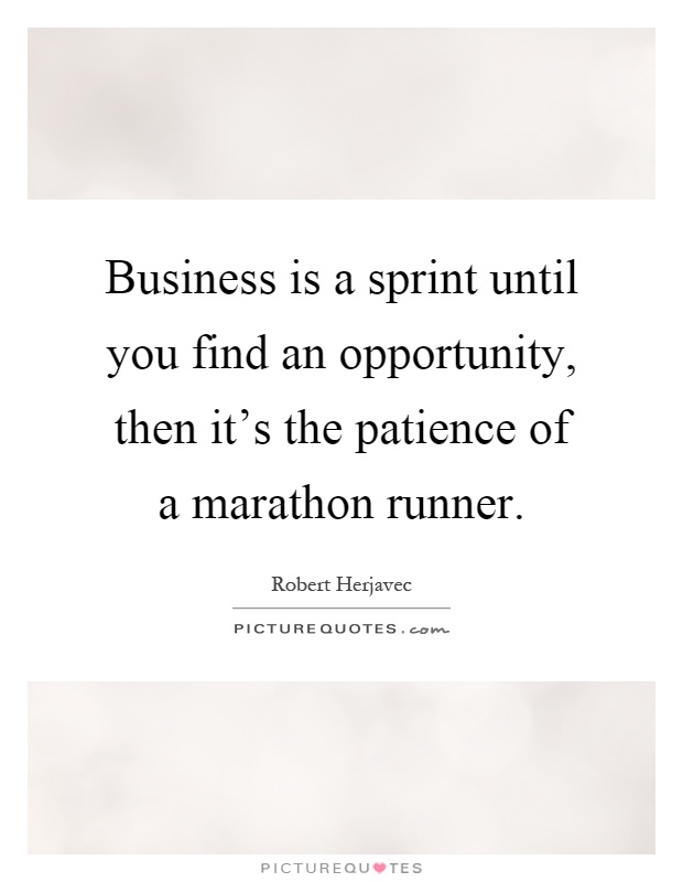 Business is a sprint until you find an opportunity, then it's the patience of a marathon runner Picture Quote #1