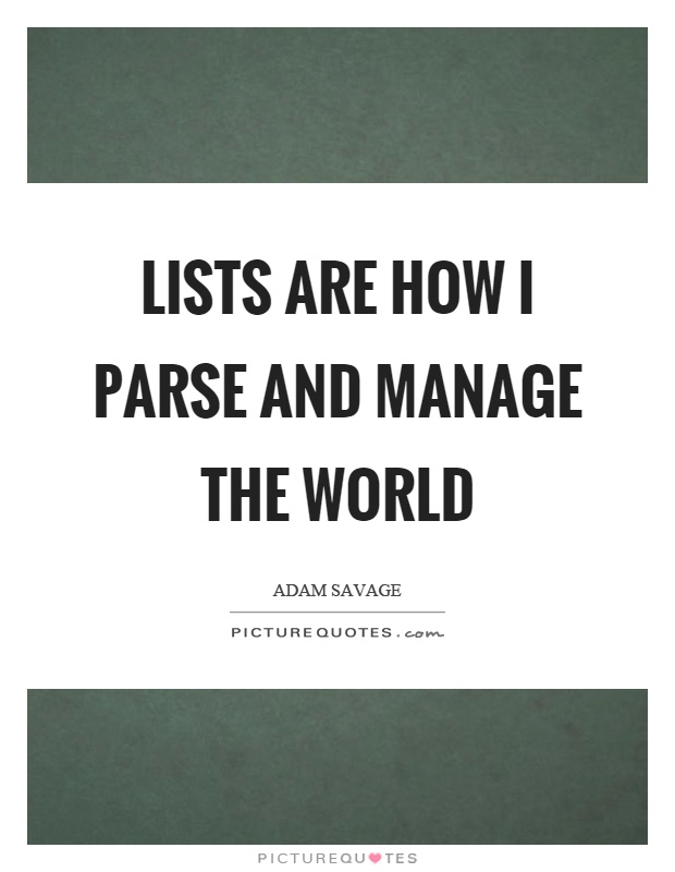 Lists are how I parse and manage the world Picture Quote #1