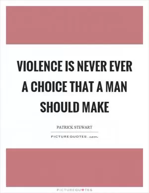 Violence is never ever a choice that a man should make Picture Quote #1