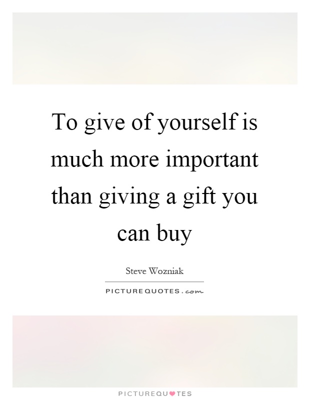 To give of yourself is much more important than giving a gift you can buy Picture Quote #1