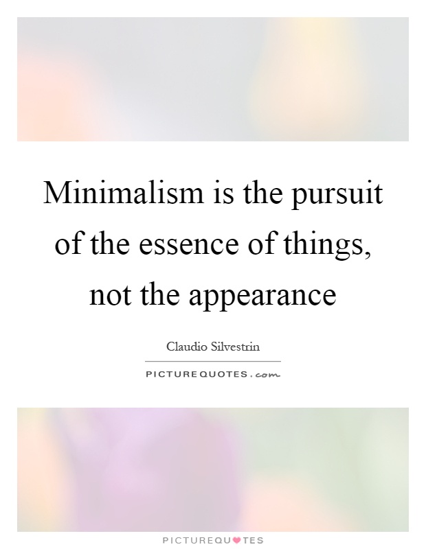 Minimalism is the pursuit of the essence of things, not the appearance Picture Quote #1
