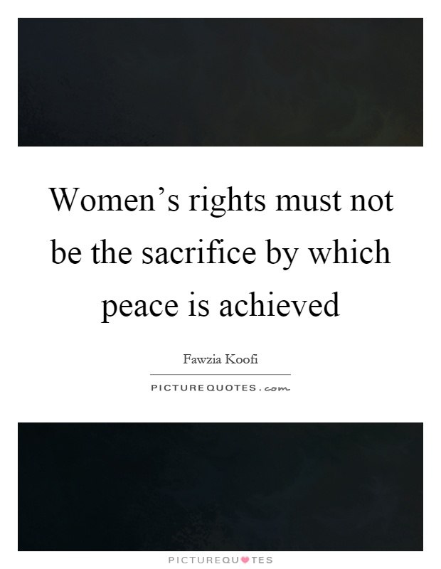 Women's rights must not be the sacrifice by which peace is achieved Picture Quote #1