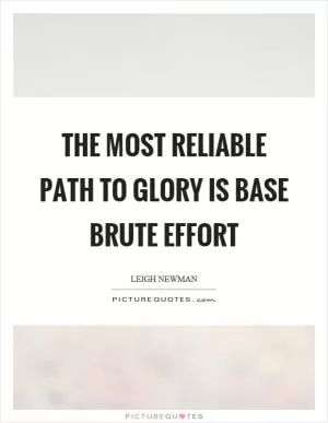 The most reliable path to glory is base brute effort Picture Quote #1