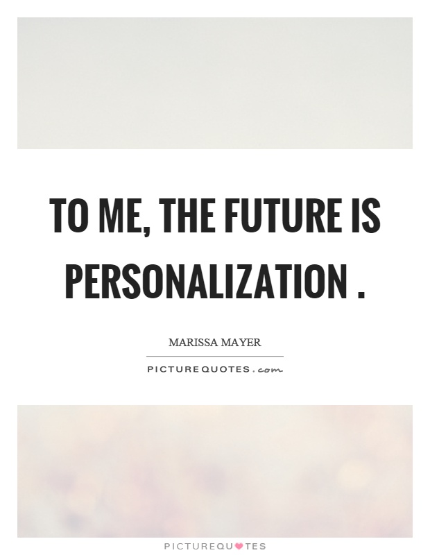 To me, the future is personalization Picture Quote #1