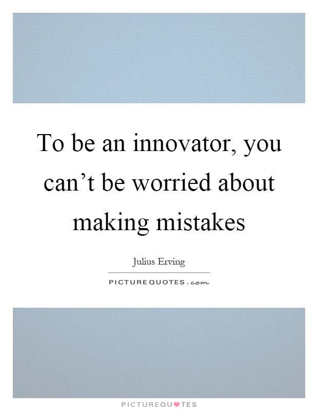 To be an innovator, you can't be worried about making mistakes Picture Quote #1