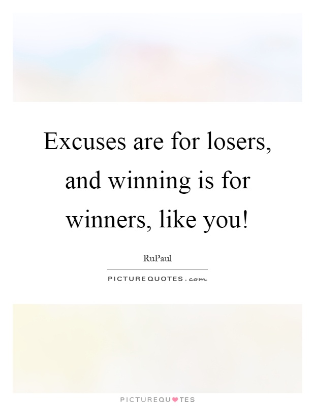 Excuses are for losers, and winning is for winners, like you! Picture Quote #1