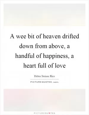 A wee bit of heaven drifted down from above, a handful of happiness, a heart full of love Picture Quote #1