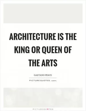 Architecture is the king or queen of the arts Picture Quote #1