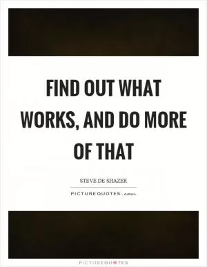 Find out what works, and do more of that Picture Quote #1