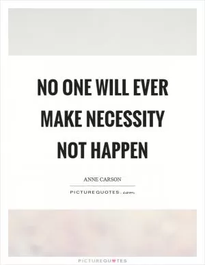 No one will ever make necessity not happen Picture Quote #1