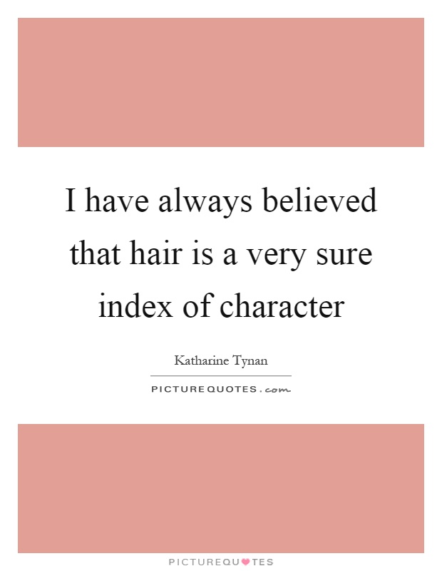 I have always believed that hair is a very sure index of character Picture Quote #1