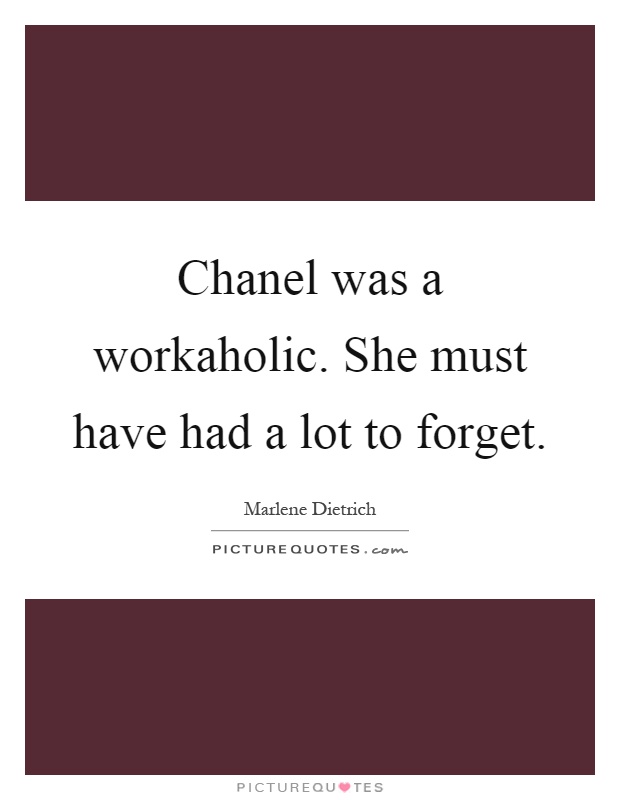 Chanel was a workaholic. She must have had a lot to forget Picture Quote #1