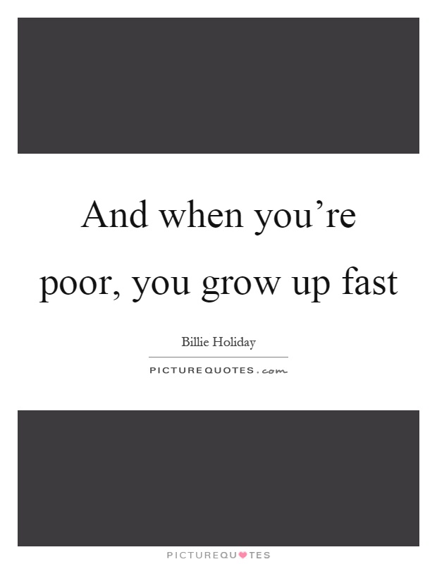 And when you're poor, you grow up fast Picture Quote #1