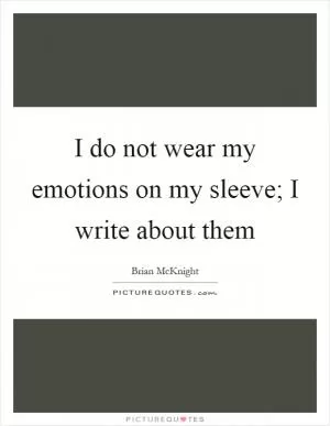 I do not wear my emotions on my sleeve; I write about them Picture Quote #1