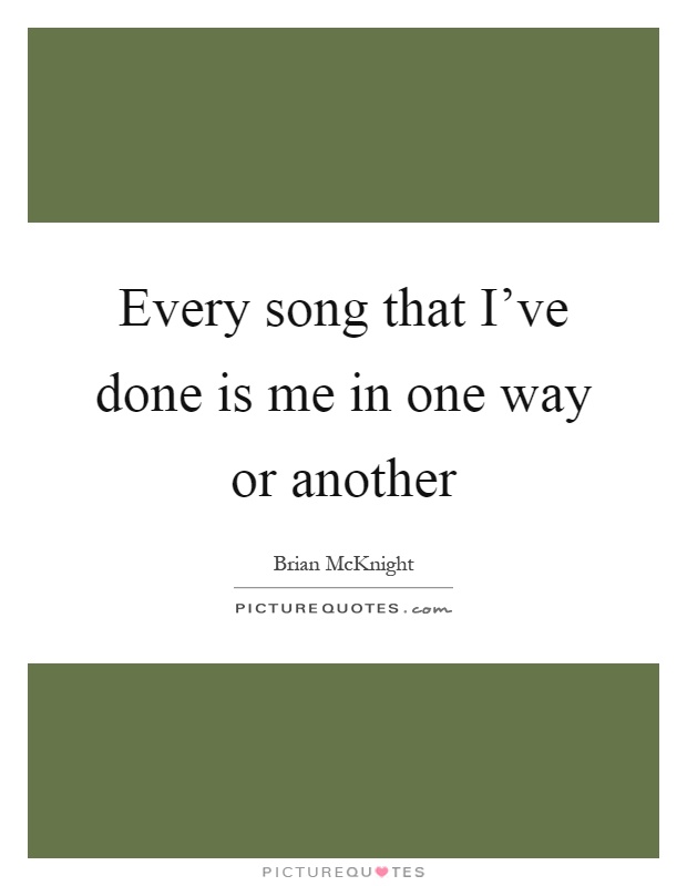 Every song that I've done is me in one way or another Picture Quote #1