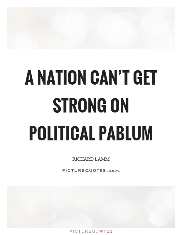A nation can't get strong on political pablum Picture Quote #1