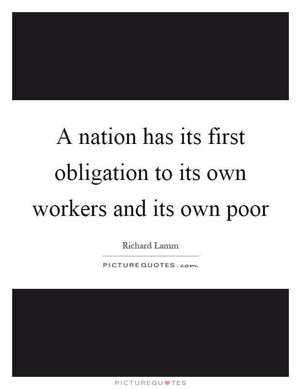 A nation has its first obligation to its own workers and its own poor Picture Quote #1