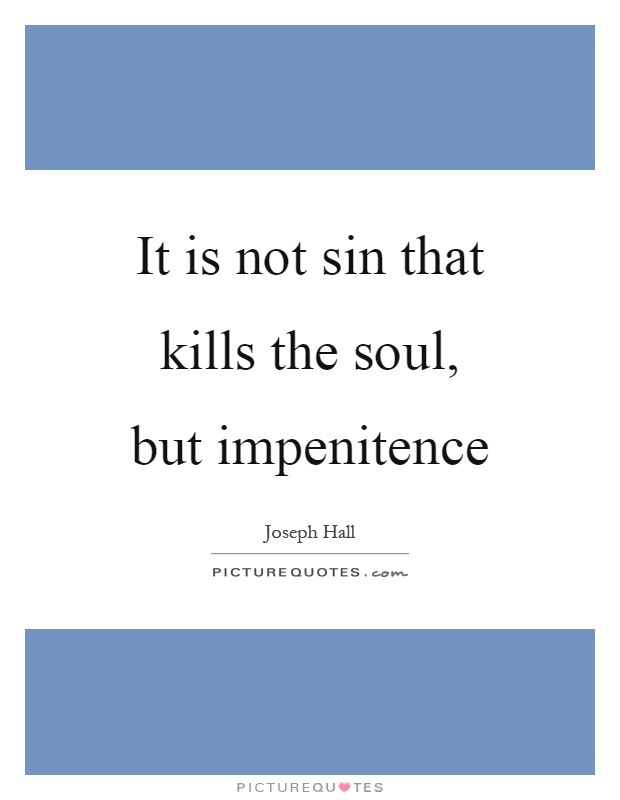 It is not sin that kills the soul, but impenitence Picture Quote #1