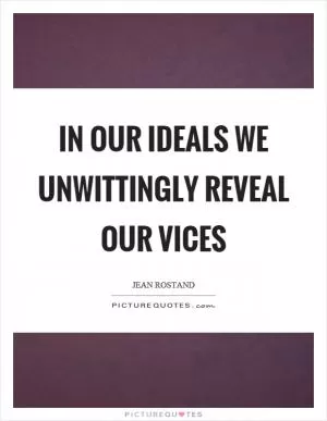 In our ideals we unwittingly reveal our vices Picture Quote #1