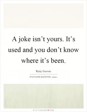 A joke isn’t yours. It’s used and you don’t know where it’s been Picture Quote #1