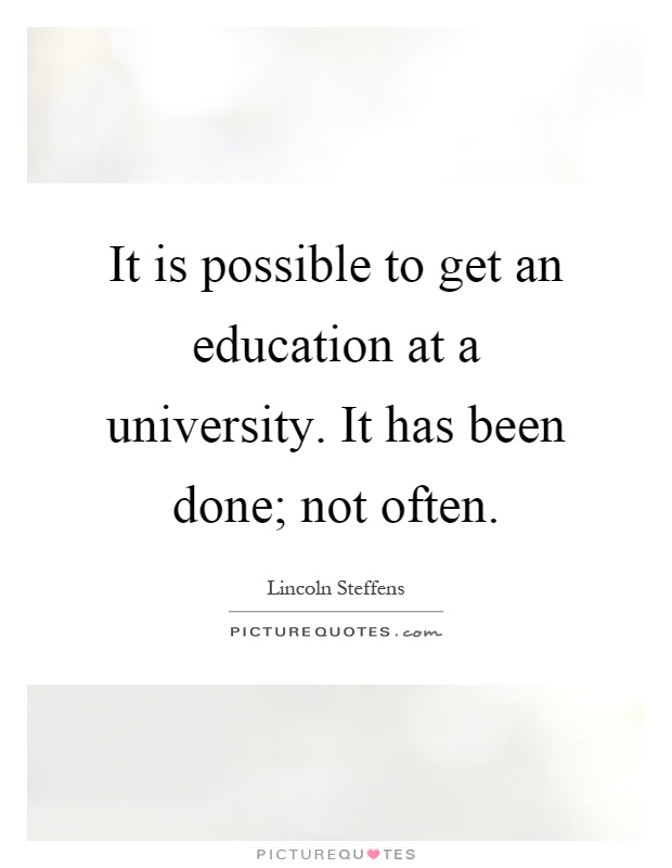 It is possible to get an education at a university. It has been done; not often Picture Quote #1