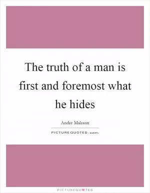 The truth of a man is first and foremost what he hides Picture Quote #1