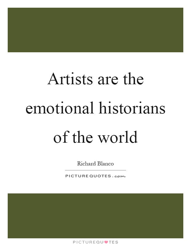 Artists are the emotional historians of the world Picture Quote #1