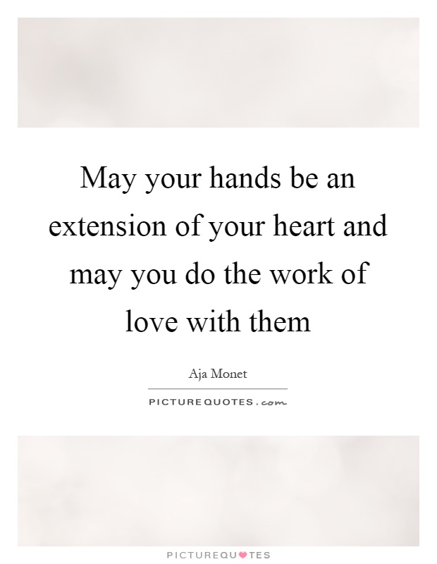 May your hands be an extension of your heart and may you do the work of love with them Picture Quote #1