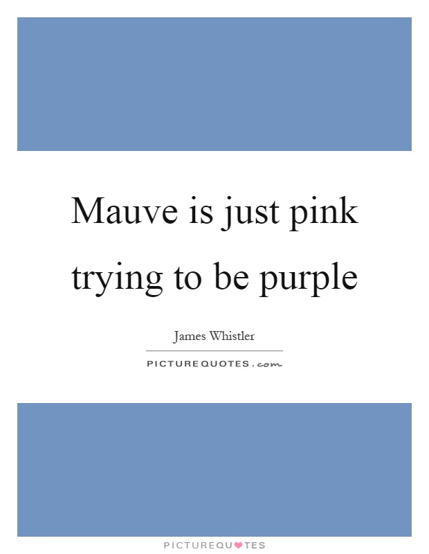 Mauve is just pink trying to be purple Picture Quote #1