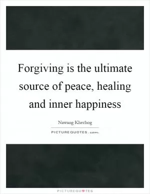 Forgiving is the ultimate source of peace, healing and inner happiness Picture Quote #1