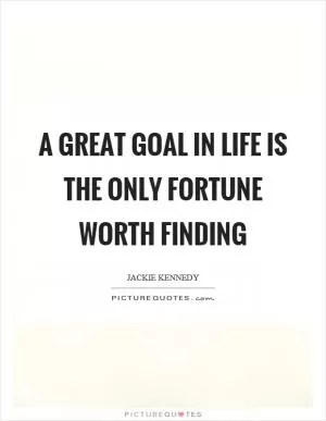 A great goal in life is the only fortune worth finding Picture Quote #1