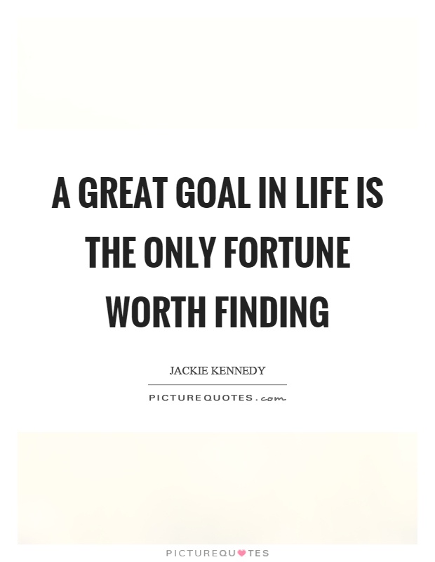 A great goal in life is the only fortune worth finding Picture Quote #1