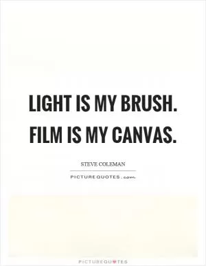 Light is my brush. Film is my canvas Picture Quote #1