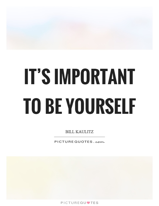 It's important to be yourself Picture Quote #1