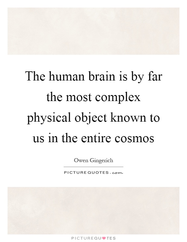 The human brain is by far the most complex physical object known to us in the entire cosmos Picture Quote #1