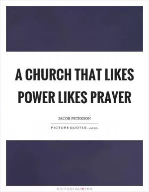 A church that likes power likes prayer Picture Quote #1