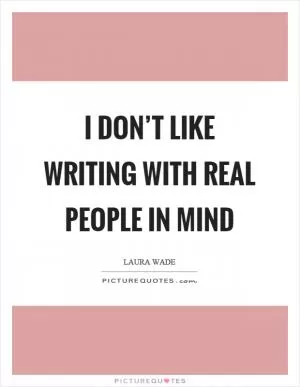 I don’t like writing with real people in mind Picture Quote #1