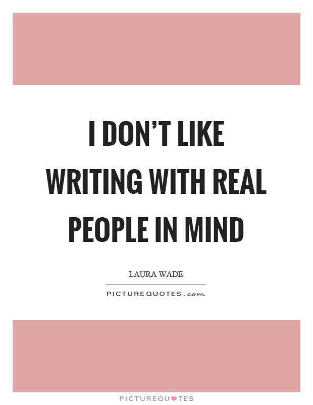 I don't like writing with real people in mind Picture Quote #1