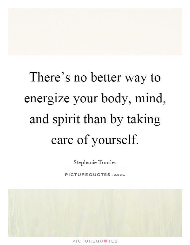 There's no better way to energize your body, mind, and spirit than by taking care of yourself Picture Quote #1