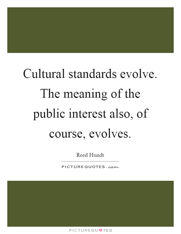Cultural standards evolve. The meaning of the public interest also, of course, evolves Picture Quote #1