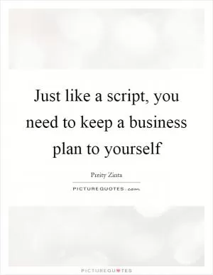 Just like a script, you need to keep a business plan to yourself Picture Quote #1