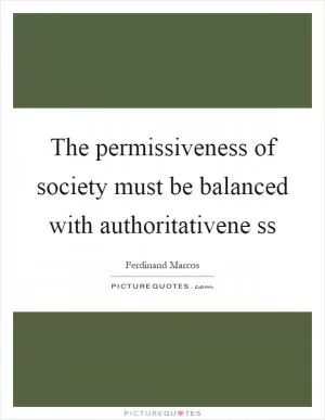 The permissiveness of society must be balanced with authoritativene ss Picture Quote #1